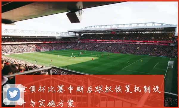 世俱杯比赛中断后球权恢复机制设计与实施方案