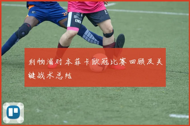 利物浦对本菲卡欧冠比赛回顾及关键战术总结