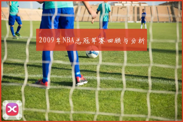 2009年NBA总冠军赛回顾与分析